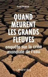 Quand meurent les grands fleuves : enquête sur la crise mondiale de l'eau - Fred Pearce