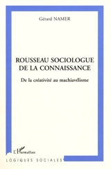 Rousseau sociologue de la connaissance : de la créativité au machiavélisme - Gérard Namer