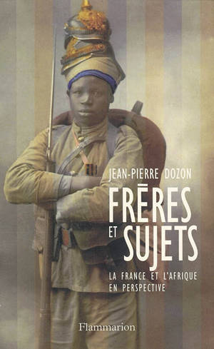 Frères et sujets : la France et l'Afrique en perspective - Jean-Pierre Dozon