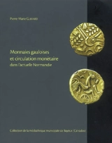 Monnaies gauloises et circulation monétaire dans l'actuelle Normandie : collection de la médiathèque municipale de Bayeux (Calvados) - Pierre-Marie Guihard