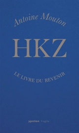 HKZ : le livre du revenir - Antoine Mouton