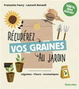 Récupérez vos graines au jardin : légumes, fleurs, aromatiques - Françoise Faury