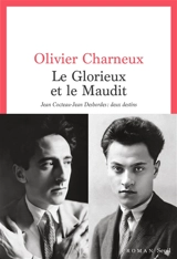 Le glorieux et le maudit : Jean Cocteau-Jean Desbordes, deux destins - Olivier Charneux
