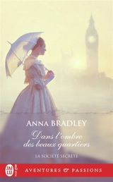 La société secrète. Vol. 1. Dans l'ombre des beaux quartiers - Anna Bradley