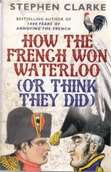 How the French Won Waterloo (or Think They Did) - Clarke, Stephen
