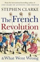 The French Revolution and What Went Wrong - Clarke, Stephen