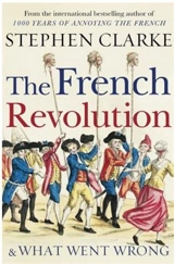 The French Revolution : and What Went Wrong - Clarke, Stephen