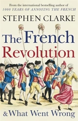 The French Revolution and What Went Wrong - Clarke, Stephen