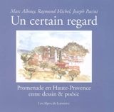 Alpes de lumière (Les), n° 152. Un certain regard : promenade en Haute-Provence entre dessin & poésie - Marc Albouy