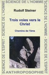 Trois voies vers le Christ. Vol. 1. Chemins de l'âme : quatorze conférences faites en diverses villes de janvier à décembre 1912 - Rudolf Steiner