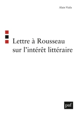 Lettre à Rousseau sur l'intérêt littéraire - Alain Viala