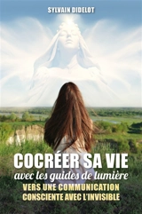 Cocréer sa vie avec les guides de lumière : vers une communication consciente avec l'invisible - Sylvain Didelot