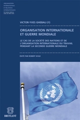 Organisation internationale et guerre mondiale : le cas de la Société des nations et de l'Organisation internationale du travail pendant la Seconde Guerre mondiale - Victor-Yves Ghebali