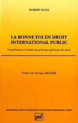 La bonne foi en droit international public : contribution à l'étude des principes généraux de droit - Robert Kolb