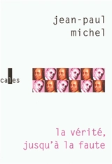 La vérité, jusqu'à la faute - Jean-Paul Michel