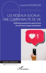 Les réseaux sociaux : une communauté de vie : enjeux et perspectives après 25 ans de nouveaux usages numériques - Laurent François