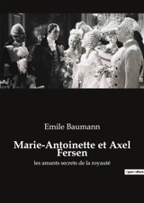 Marie-Antoinette et Axel Fersen : Une passion secrète au cœur de la transition - Emile Baumann