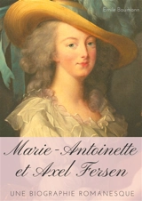 Marie-Antoinette et Axel Fersen : Une biographie romanesque - Emile Baumann