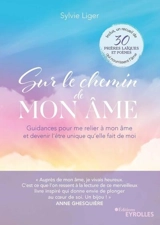 Sur le chemin de mon âme : guidances pour me relier à mon âme et devenir l'être unique qu'elle fait de moi - Sylvie Liger