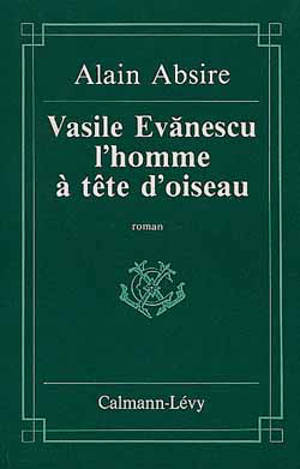 Vasile Evanescu, l'homme à la tête d'oiseau - Alain Absire