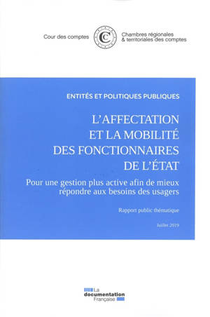 L'affectation et la mobilité des fonctionnaires de l'Etat : pour une gestion plus active afin de mieux répondre aux besoins des usagers : rapport public thématique, juillet 2019 - France. Cour des comptes
