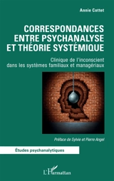 Correspondances entre psychanalyse et théorie systémique : clinique de l'inconscient dans les systèmes familiaux et managériaux - Annie Cottet