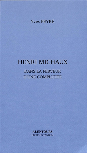 Henri Michaux : dans la ferveur d'une complicité - Yves Peyré