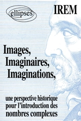 Images, imaginaires, imaginations : une perspective historique pour l'introduction des nombres complexes - Commission inter-IREM Epistémologie et histoire des mathématiques (France)
