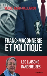 Franc-maçonnerie et politique : les liaisons dangereuses - Serge Abad-Gallardo