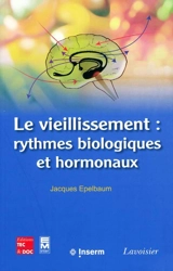 Le vieillissement : rythmes biologiques et hormonaux - Jacques Epelbaum