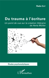 Du trauma à l'écriture : un point de vue sur la création littéraire de Herta Müller - Radu Clit
