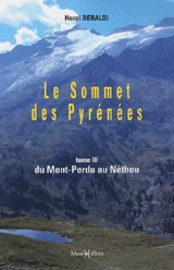 Le sommet des Pyrénées. Vol. 3. Du Mont-Perdu au Néthou - Henri Beraldi