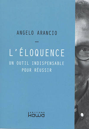 L'éloquence : un outil indispensable pour réussir - Angelo Arancio