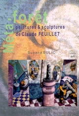 Métaforêt : peintures et sculptures de Claude Feuillet - Susana Sulic