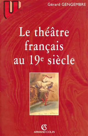 Le théâtre français au 19e siècle (1789-1900) - Gérard Gengembre