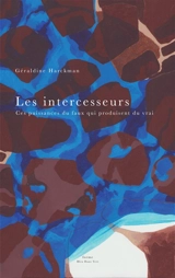 Les intercesseurs : ces puissances du faux qui produisent du vrai - Géraldine Harckman