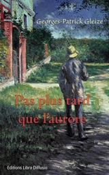 Pas plus tard que l'aurore - Georges-Patrick Gleize