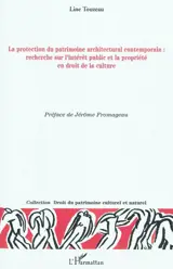 La protection du patrimoine architectural contemporain : recherche sur l'intérêt public et la propriété en droit de la culture - Line Touzeau-Mouflard