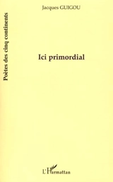 Ici primordial - Jacques Guigou