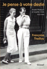 Je pense à votre destin : André Malraux et Josette Clotis : 1933-1944 - Françoise Theillou