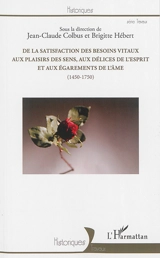De la satisfaction des besoins vitaux aux plaisirs des sens, aux délices de l'esprit et aux égarements de l'âme : 1450-1750