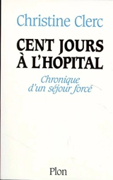 Cent jours à l'hôpital : chronique d'un séjour forcé - Christine Clerc