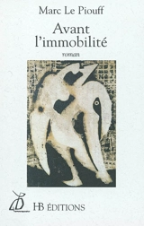 Avant l'immobilité - Marc Le Piouff