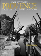 L'art de vivre en Provence : Arles, les Alpilles & la Camargue - Henk Van Cauwenbergh