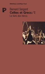 Celtes et Grecs. Vol. 1. Le livre des héros - Bernard Sergent