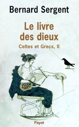 Celtes et Grecs. Vol. 2. Le livre des dieux - Bernard Sergent