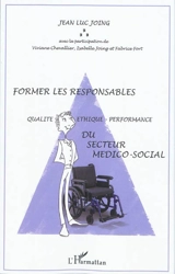 Former les responsables : qualité-éthique-performance du secteur médico-social - Jean-Luc Joing