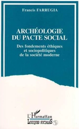 Archéologie du pacte social : des fondements éthiques et sociopolitiques de la société moderne - Francis Farrugia