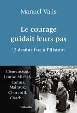 Le courage guidait leurs pas : 12 destins face à l'histoire - Manuel Valls