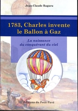 1783, Charles invente le ballon à gaz : la naissance du conquérant du ciel - Jean-Claude Ragaru